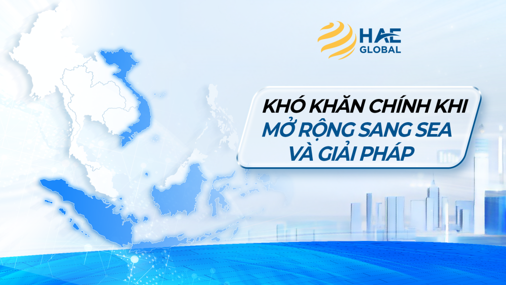 Khó khăn chính khi mở rộng sang Đông Nam Á (SEA) và giải pháp